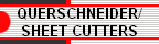 QUERSCHNEIDER/ 
 SHEET CUTTERS
