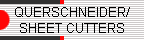 QUERSCHNEIDER/ 
 SHEET CUTTERS